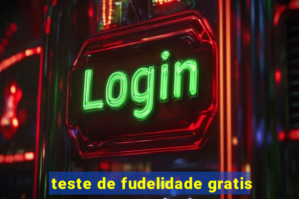 teste de fudelidade gratis